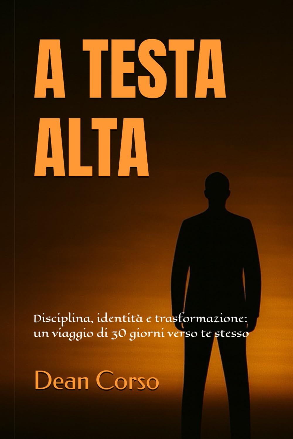 A TESTA ALTA: Disciplina, identità e trasformazione: un viaggio di 30 giorni verso te stesso