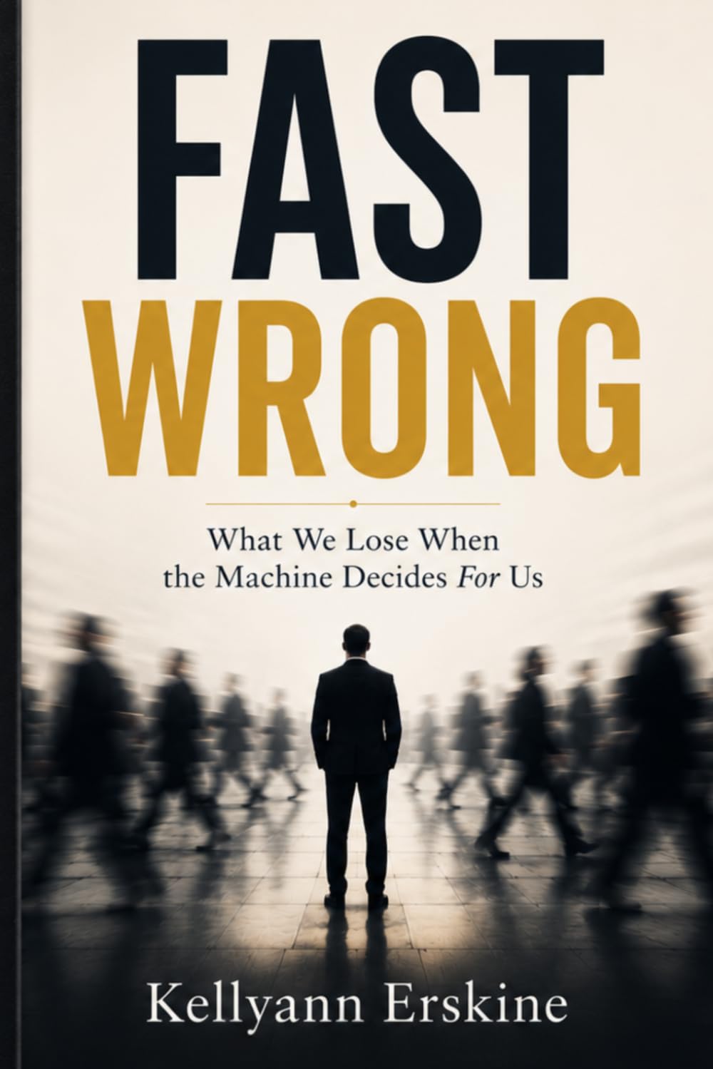 Fast Wrong: What We Lose When the Machine Decides For Us