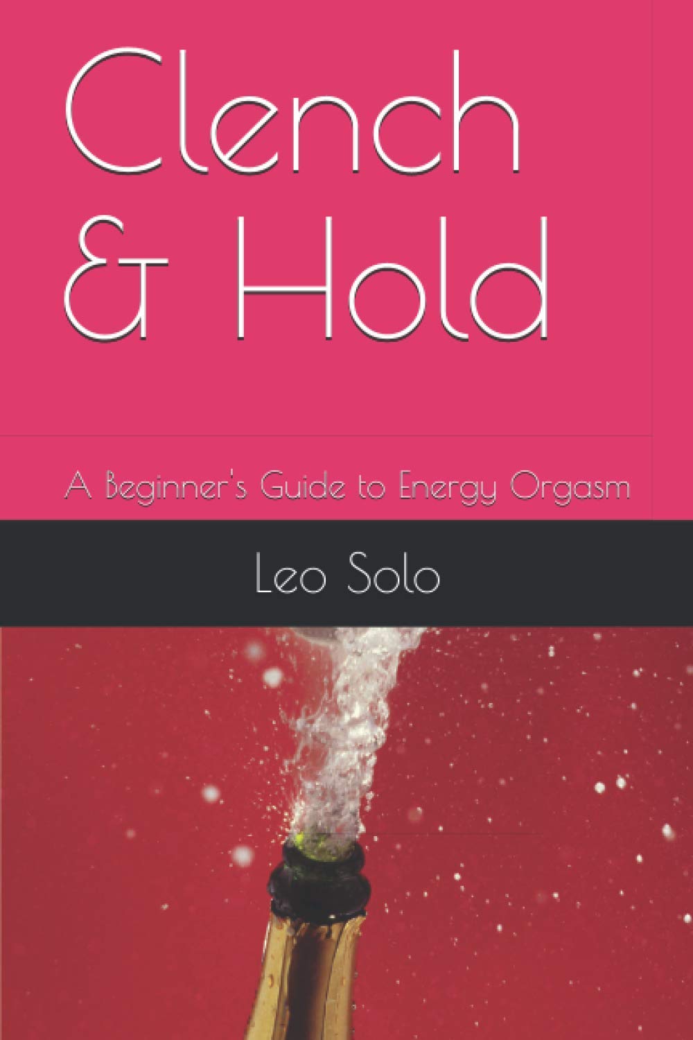 Clench & Hold: A Beginner's Guide to Energy Orgasm