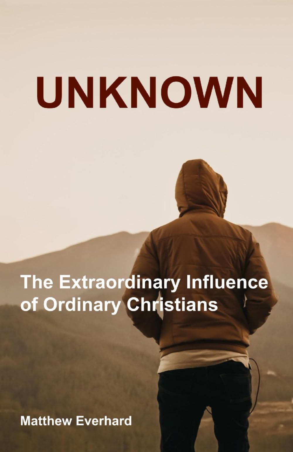 Unknown: The Extraordinary Influence of Ordinary Christians (Christian Missions)