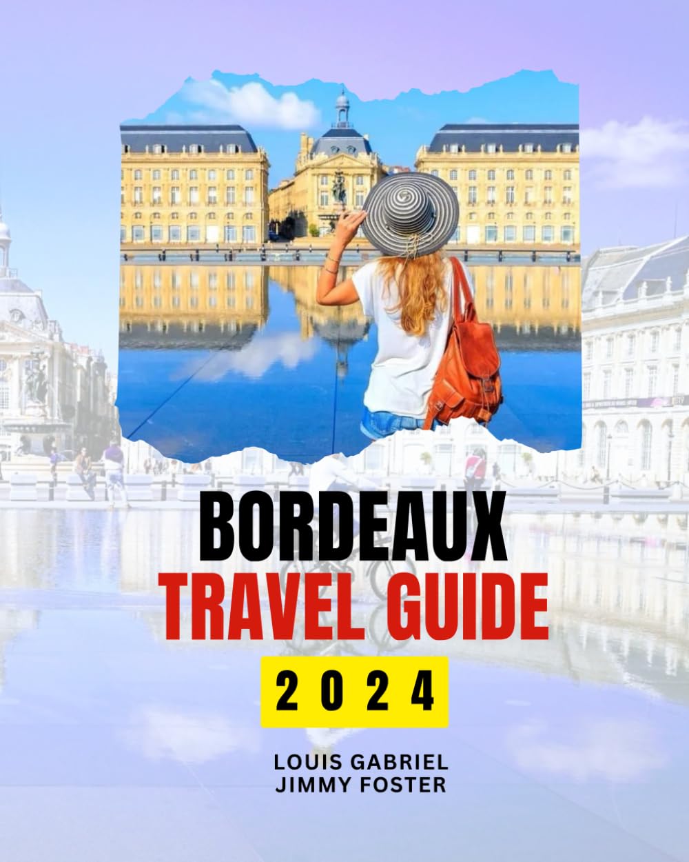 The Bordeaux Travel Guide 2024: Discover Wine Region of France: Food, Tourist Attraction, the French Way of Life and the City Map