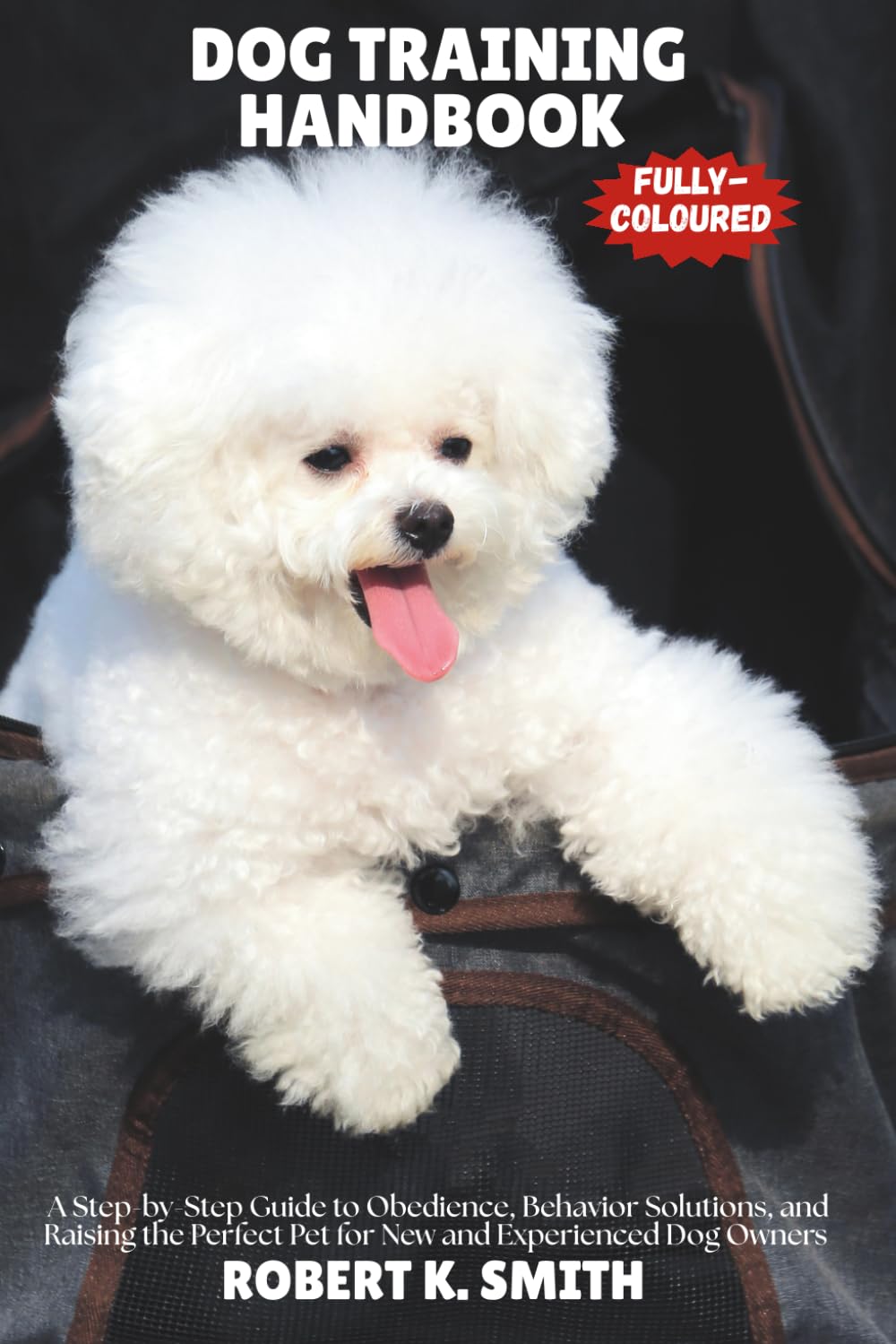Dog Training Handbook: A Step-by-Step Guide to Obedience, Behavior Solutions, and Raising the Perfect Pet for New and Experienced Dog Owners: 1 (HAPPY PET HOME)