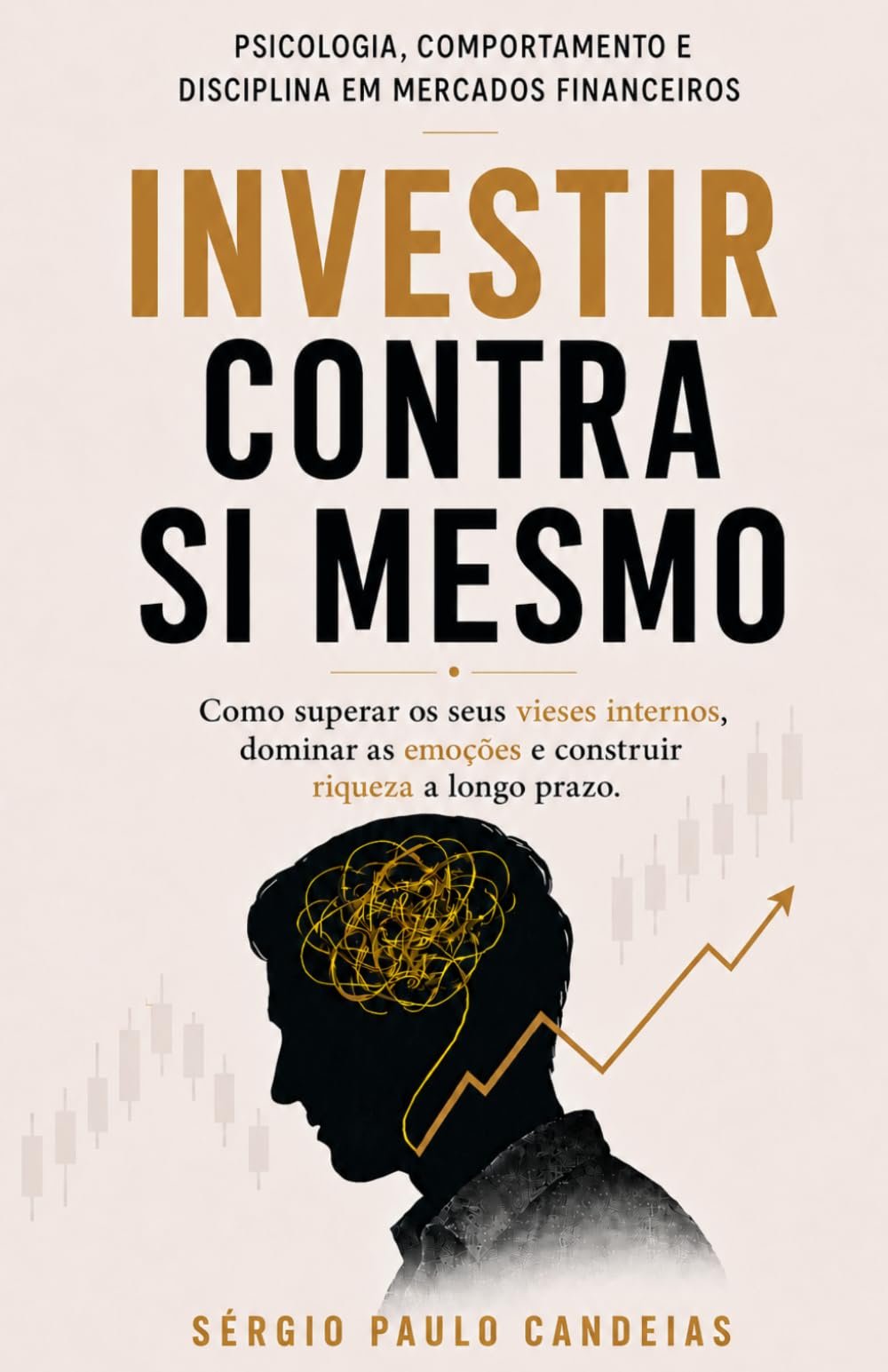 Investir Contra Si Mesmo: Psicologia, comportamento e disciplina emocional nos mercados financeiros
