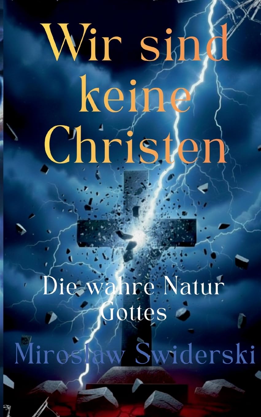 Wir sind keine Christen: Die wahre Natur Gottes