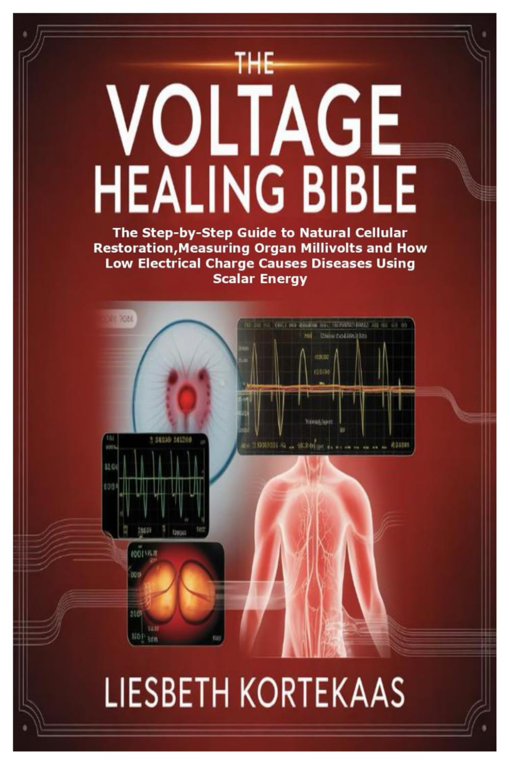 The Voltage Healing Bible: The Step-by-Step Guide to Natural Cellular Restoration,Measuring Organ Millivolts and How Low Electrical Charge Causes Diseases Using Scalar Energy