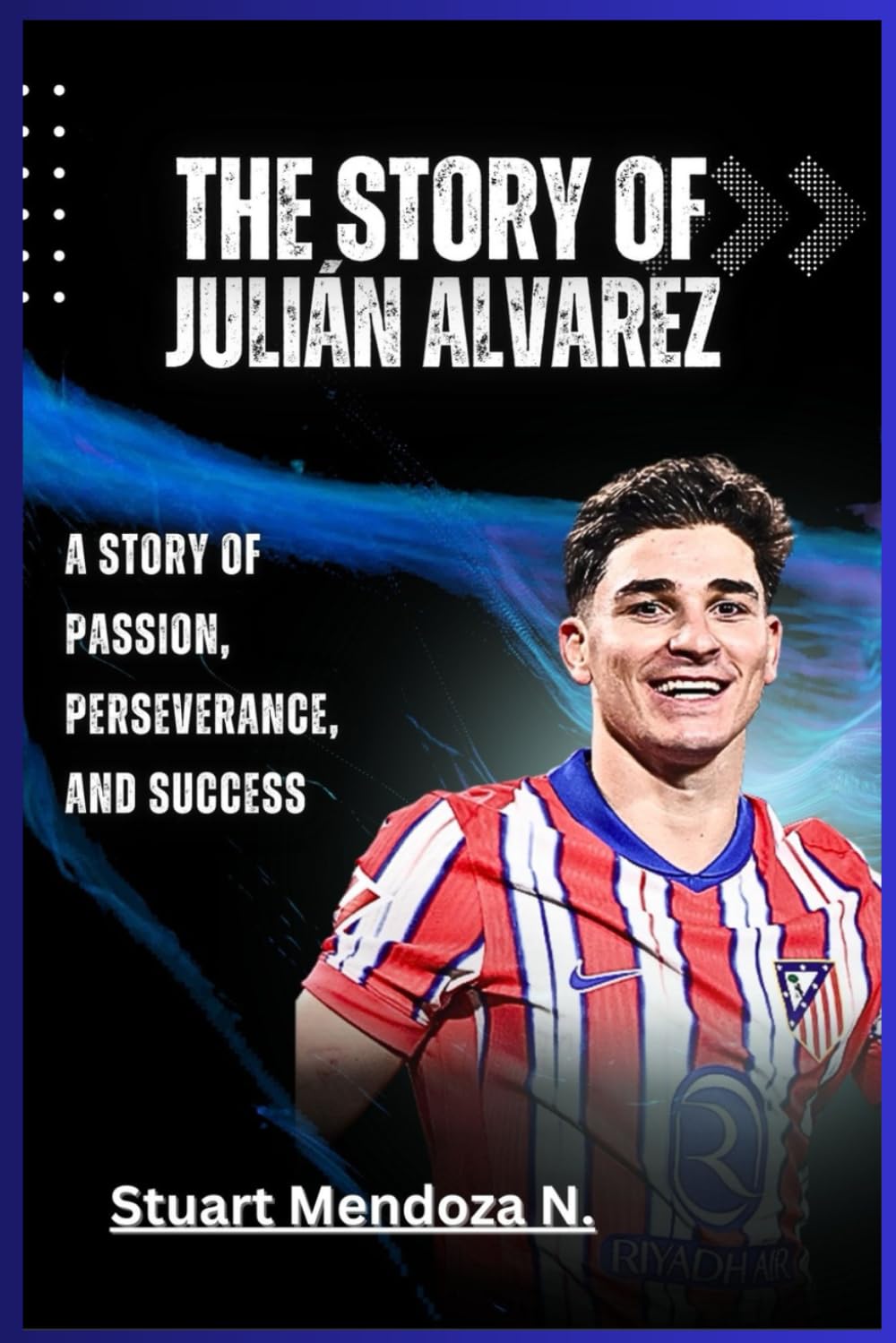 The STORY OF Julián Alvarez: A Story of Passion, Perseverance, and Success