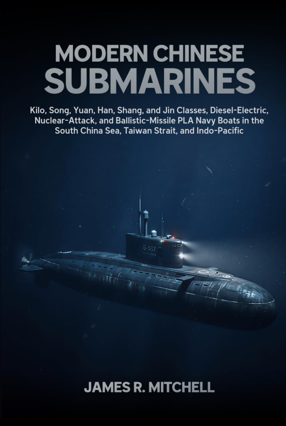 Modern Chinese Submarines: Kilo, Song, Yuan, Han, Shang, and Jin Classes, Diesel-Electric, Nuclear-Attack, and Ballistic-Missile PLA Navy Boats in the ... and Indo-Pacific (Submarines of the World)