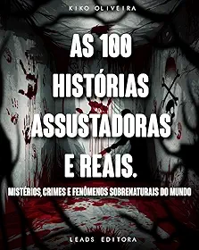 100 Histórias Assustadoras e Reais: Mistérios, Crimes e Fenômenos Sobrenaturais do Mundo
