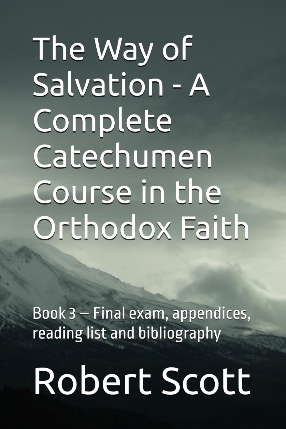 The Way of Salvation - A Complete Catechumen Course in the Orthodox Faith: Book 3 – Final exam, appendices, reading list and bibliography
