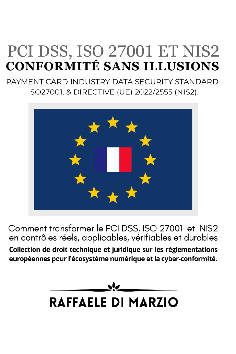 Conformité sans illusions: Comment transformer le PCI DSS, ISO 27001 et NIS2 en contrôles réels, applicables, vérifiables et durables (Guides Opérationnels de la Réglementation Européenne)