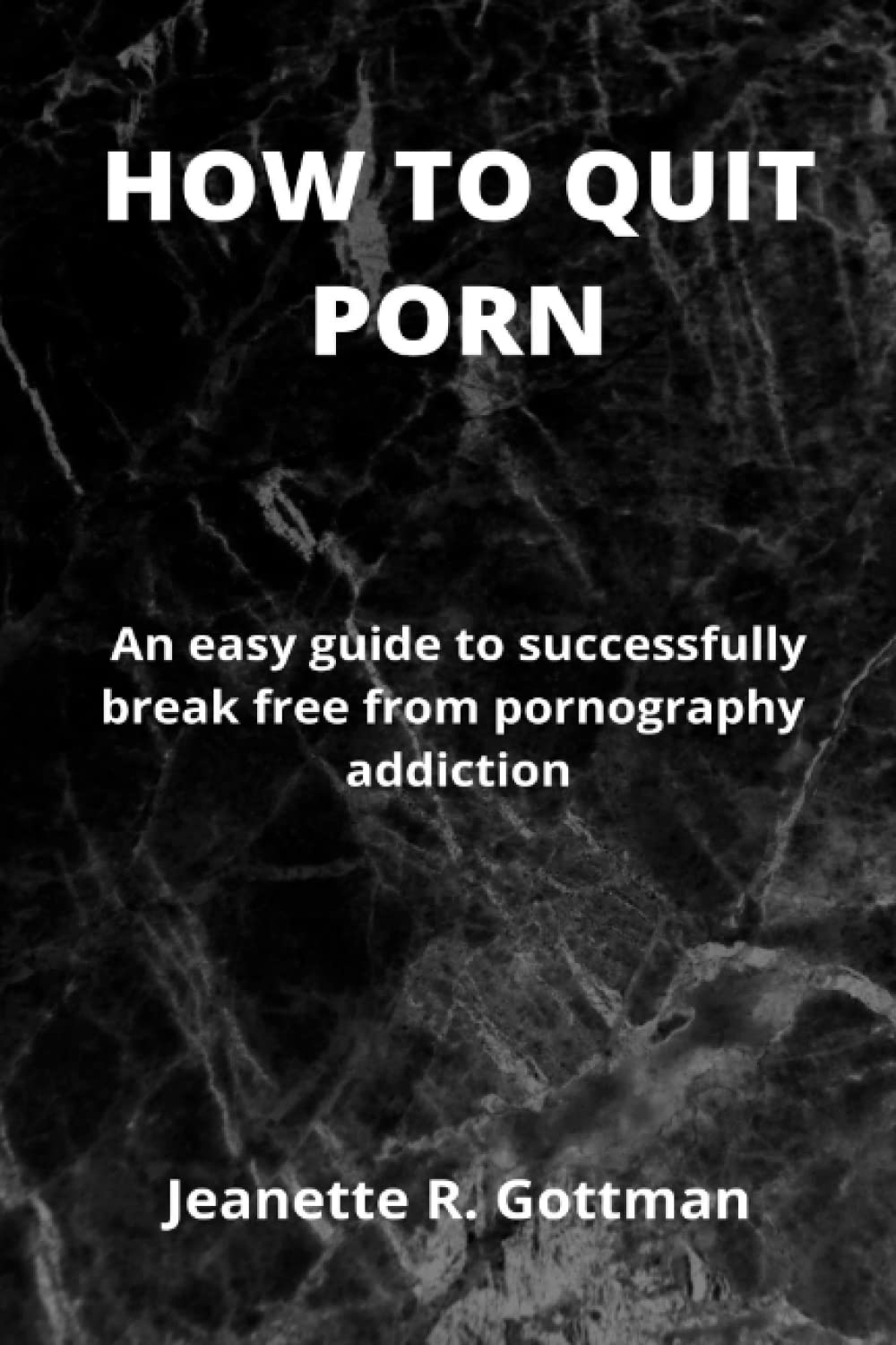 HOW TO QUIT PORN: An easy guide to successfully break free from pornography addiction.