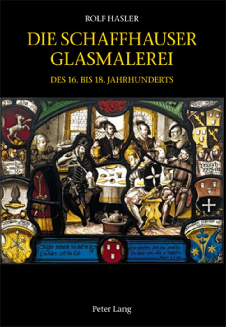 Die Schaffhauser Glasmalerei des 16. bis 18. Jahrhunderts: Corpus Vitrearum Schweiz: Reihe Neuzeit. Bd. 5- Herausgegeben von Vitrocentre Romont