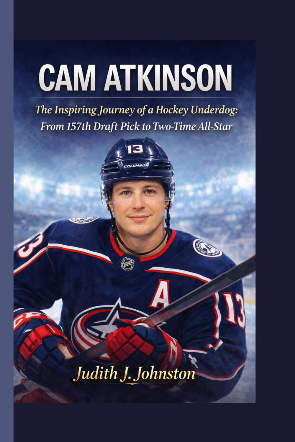 Cam Atkinson: The Inspiring Journey of a Hockey Underdog: From 157th Draft Pick to Two-Time All-Star