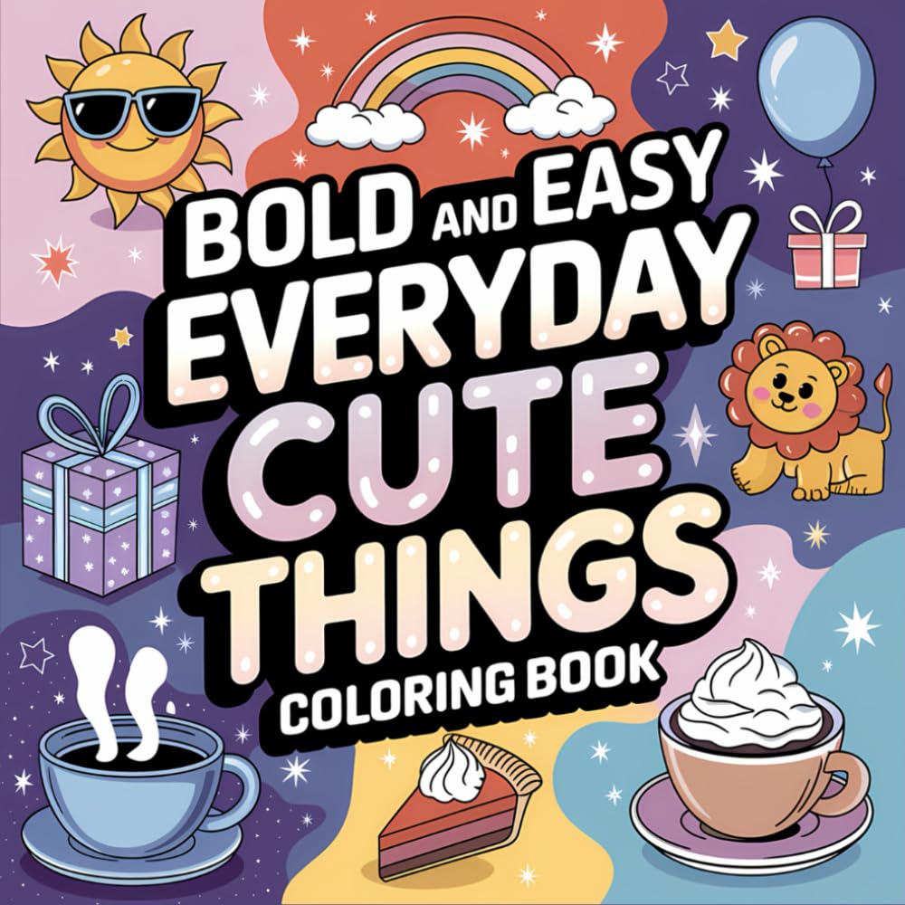 Everyday Cute Things Bold and Easy Coloring Book: 40 Cute Simple Images For Kids and Adults (Bold, Easy and simple coloring books)
