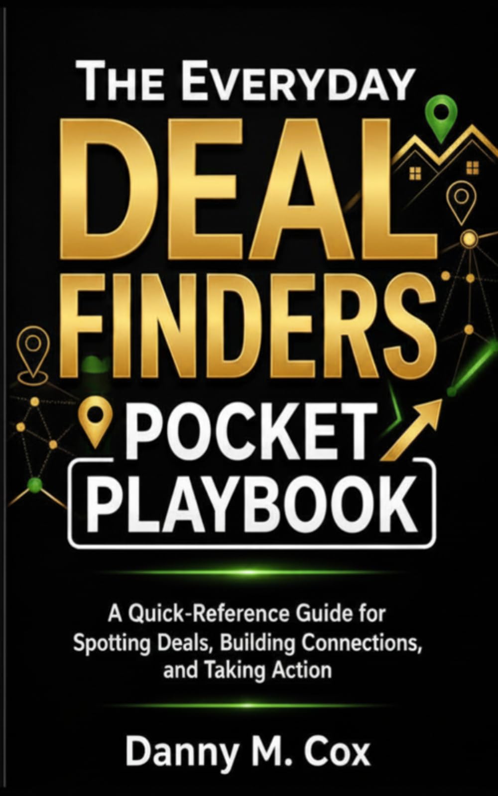 The Everyday Deal Finders Pocket Playbook: A Quick-Reference Guide for Spotting Deals, Building Connections, and Taking Action