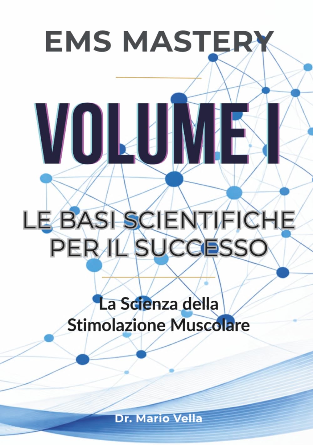 Le Basi Scientifiche per il Successo: La Scienza della Stimolazione Muscolare (EMS MASTERY - La Trilogia della Padronanza Neuromuscolare)