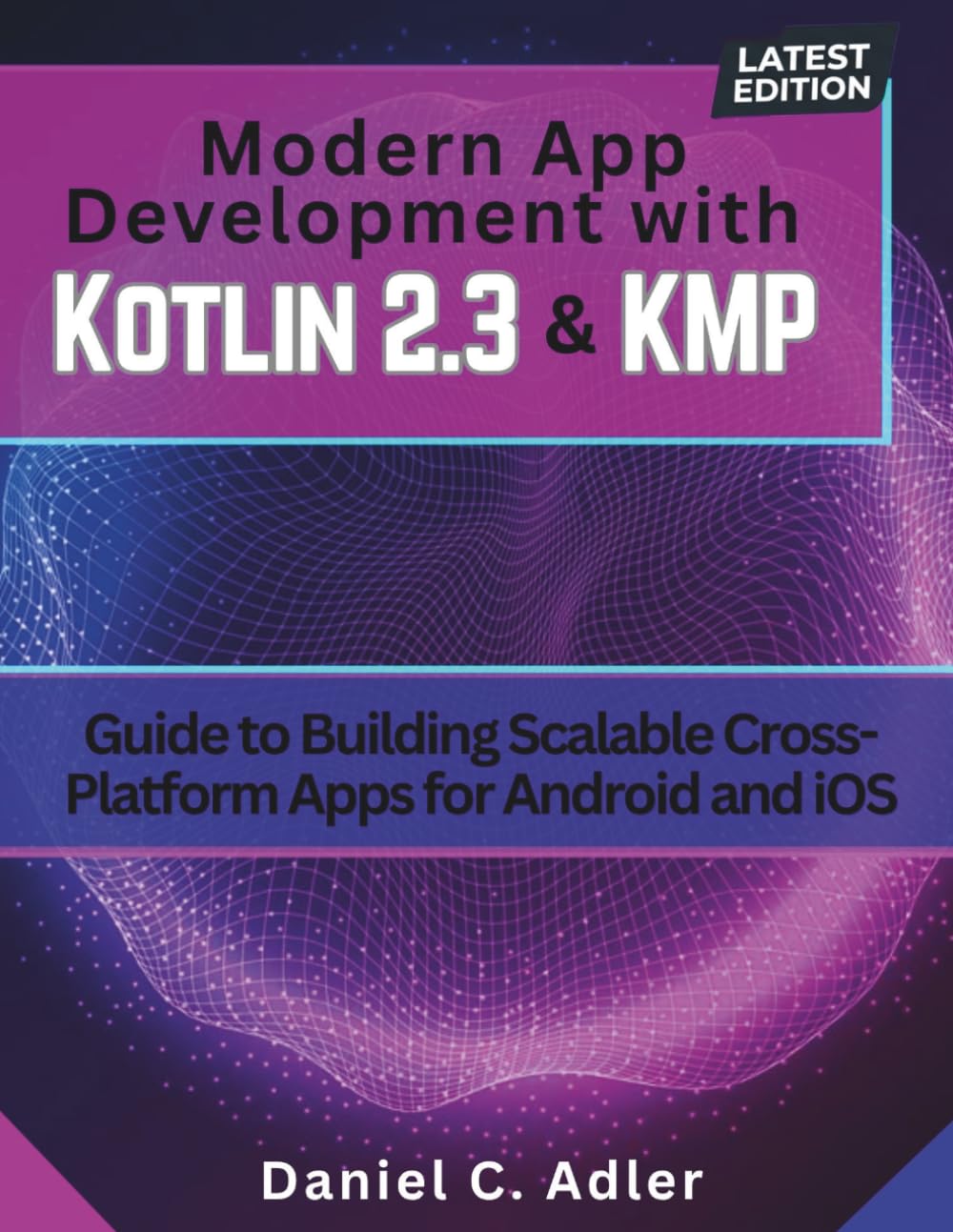 Modern App Development with Kotlin 2.3 and KMP: Guide to Building Scalable Cross-Platform Apps for Android and iOS: 10 (Engineering and design software books)