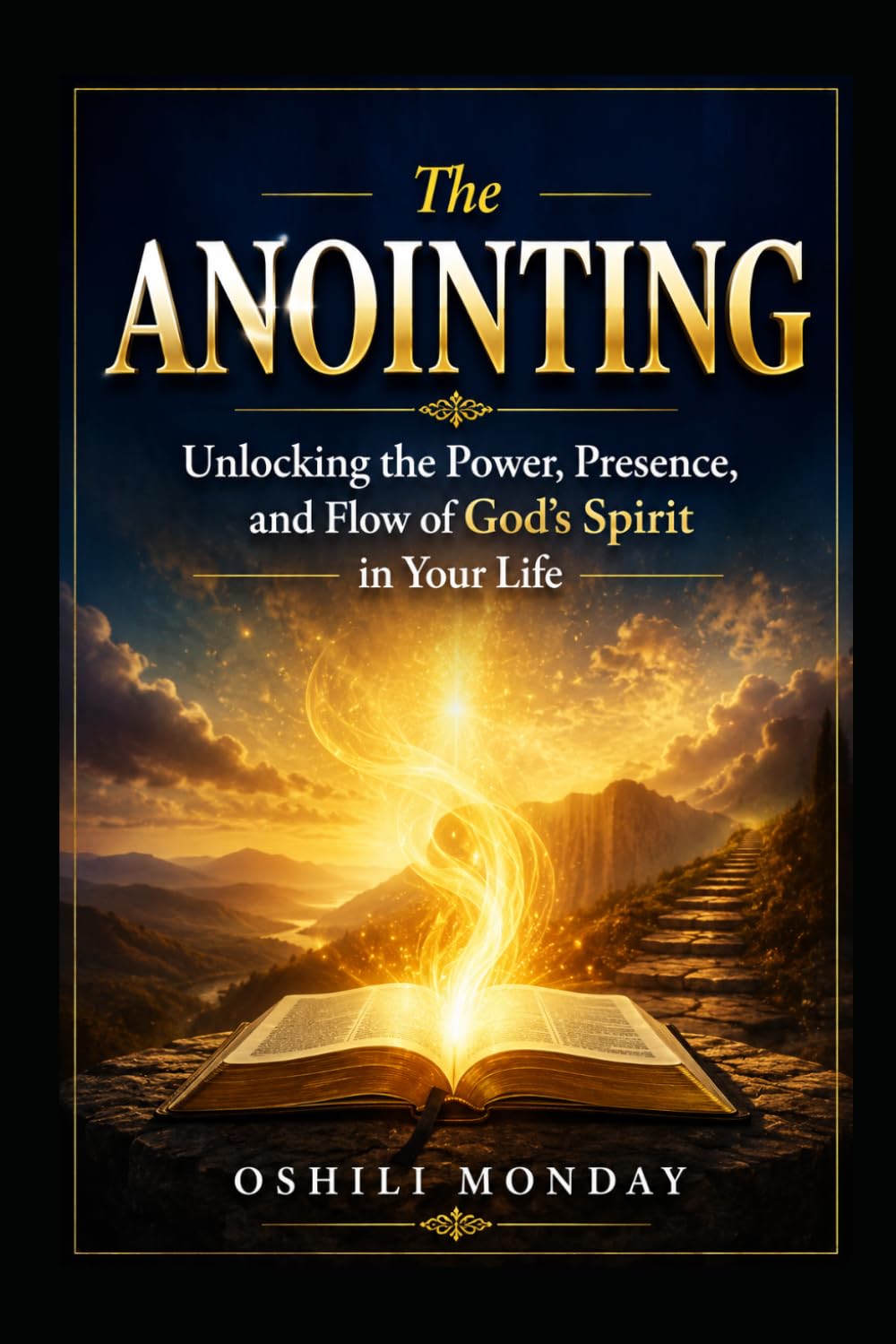 The ANOINTING: Unlocking the Power, Presence, and Flow of God’s Spirit in Your Life