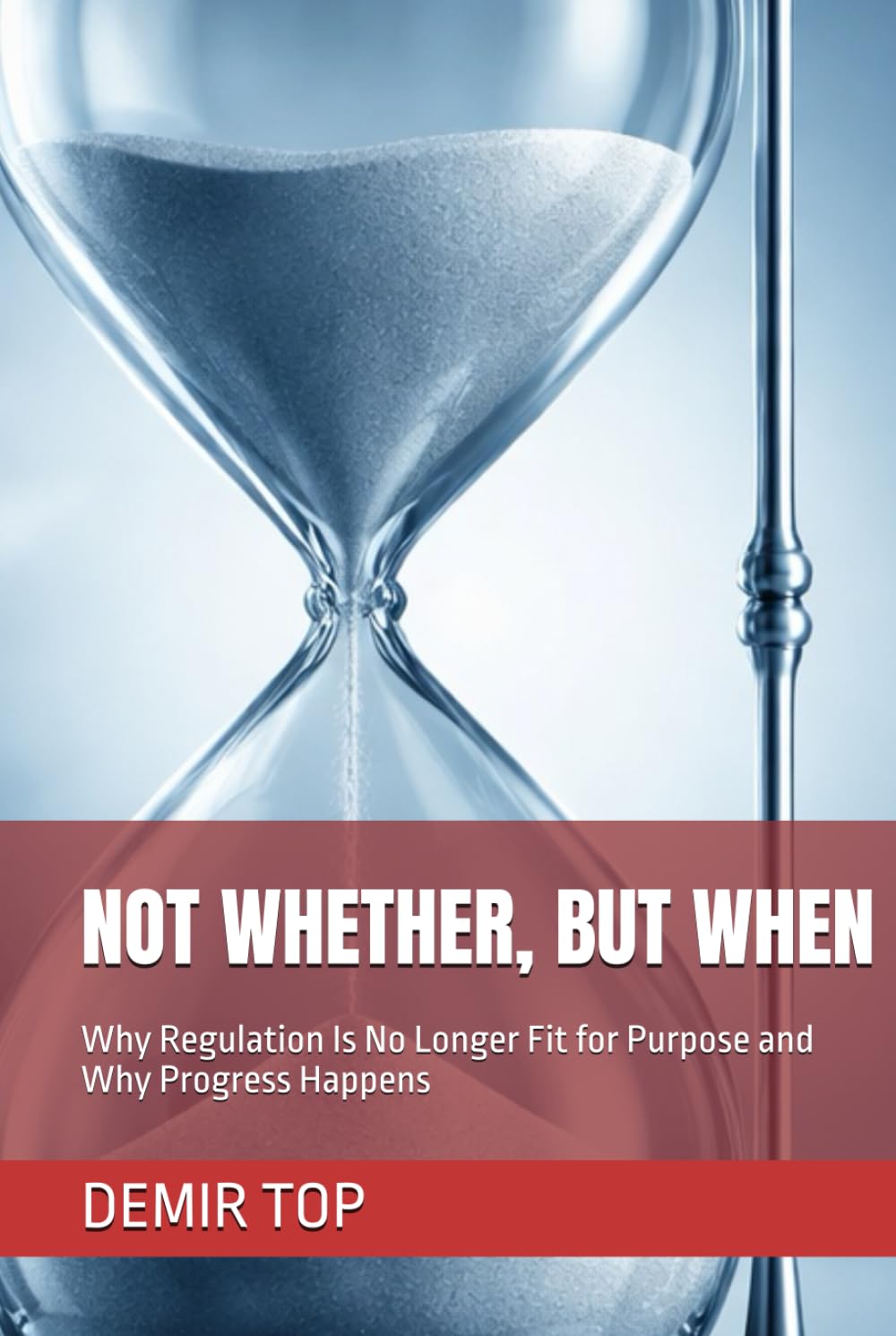 NOT WHETHER, BUT WHEN: Why Regulation Is No Longer Fit for Purpose and Why Progress Happens