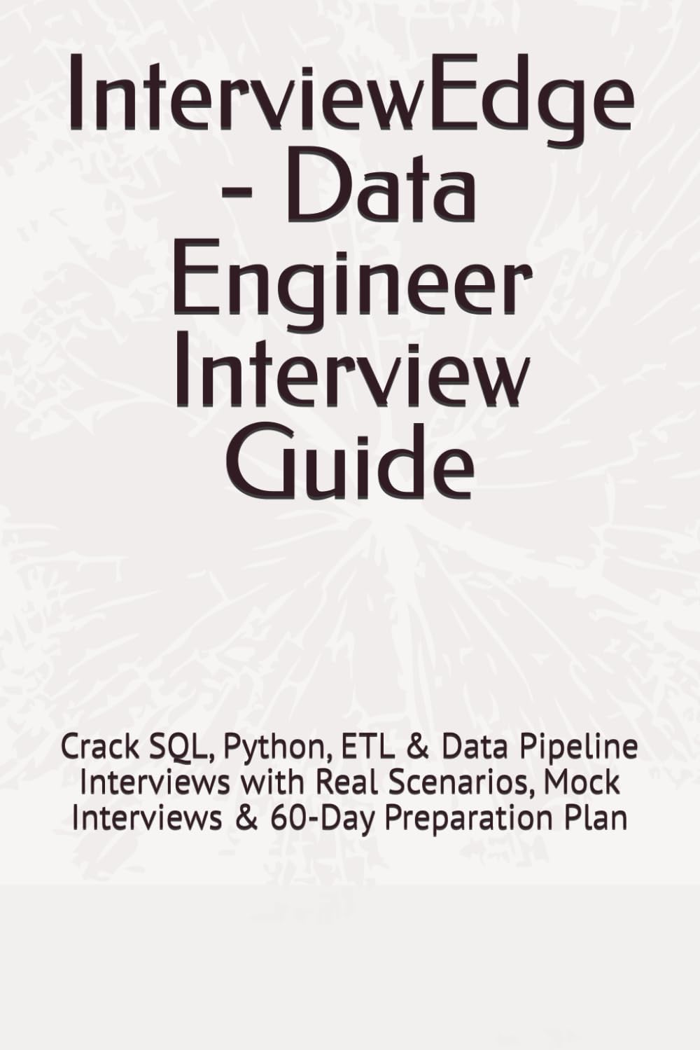 InterviewEdge - Data Engineer Interview Guide: Crack SQL, Python, ETL & Data Pipeline Interviews with Real Scenarios, Mock Interviews & 60-Day Preparation Plan (Data Career Interview Series)