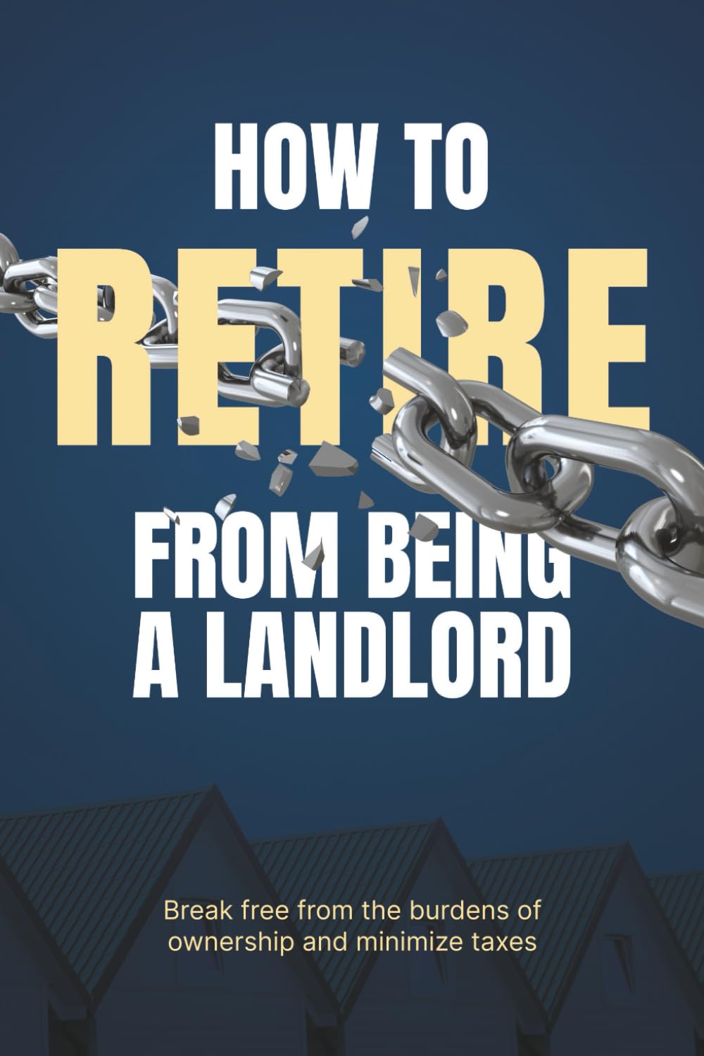 How to Retire from Being a Landlord: Break free from the burdens of ownership and minimize taxes