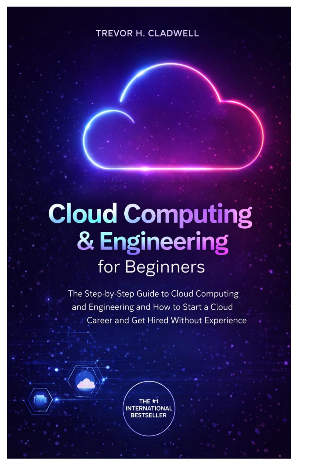 Cloud Computing & Engineering for Beginners: The Step-by-Step Guide to Cloud Computing and How to Start a Cloud Career and Get Hired Without Experience (Next Generation Skills)