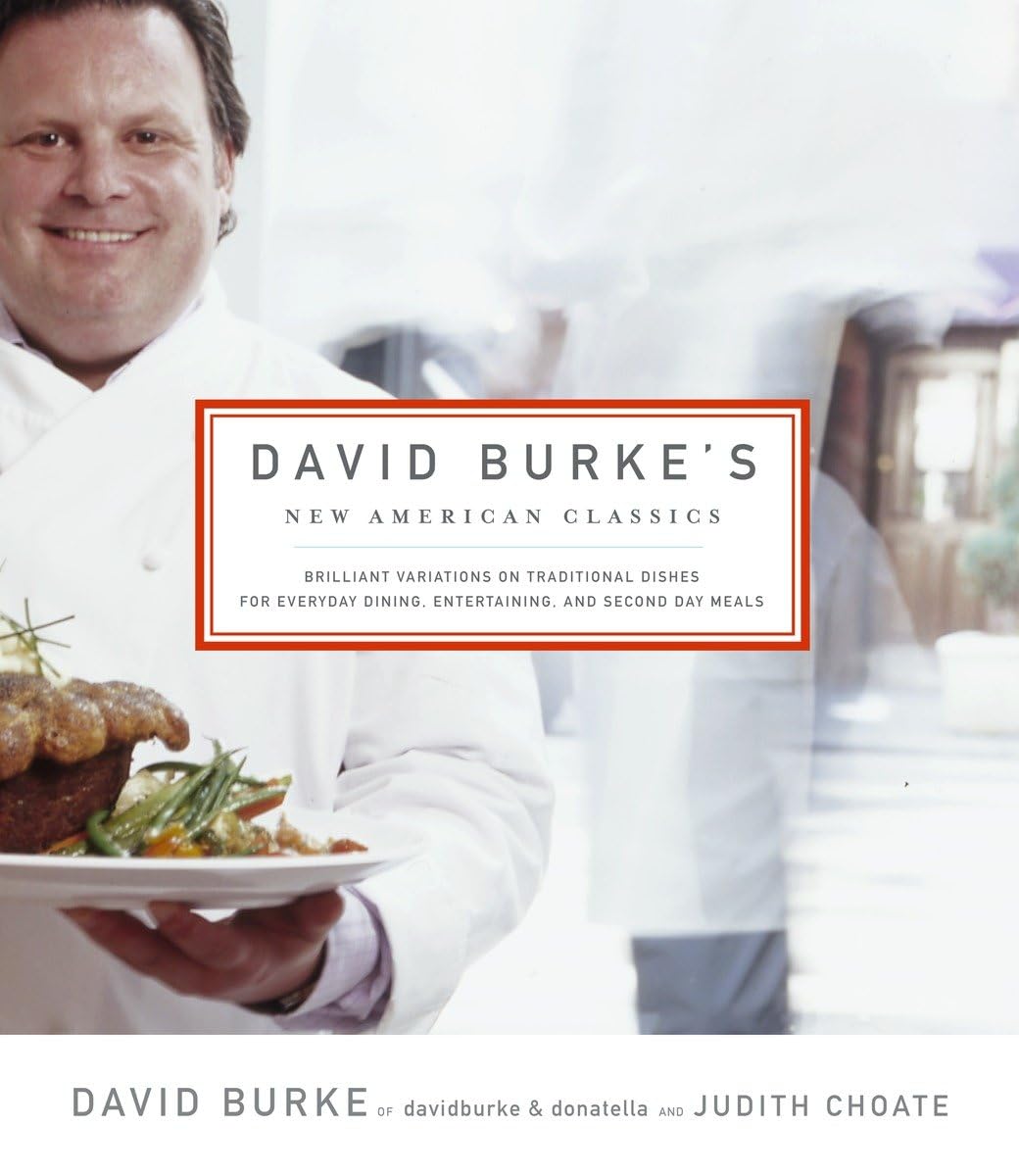 David Burke's New American Classics: Brilliant Variations on Traditional Dishes for Everyday Dining, Entertaining, and Second Day Meals