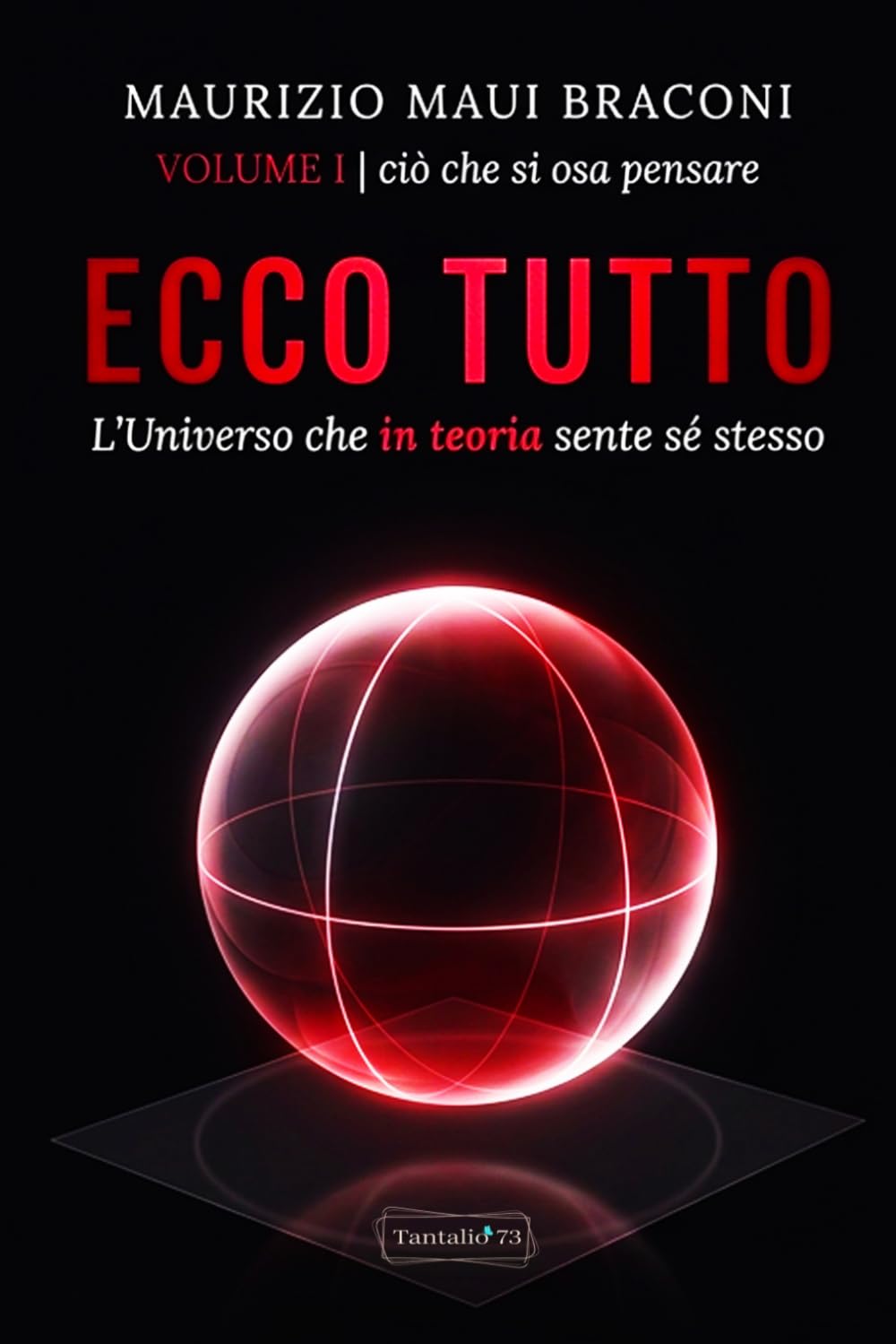 ECCO TUTTO - L'Universo che in teoria sente sé stesso: VOLUME I ciò che si osa pensare (Corspus senziente)