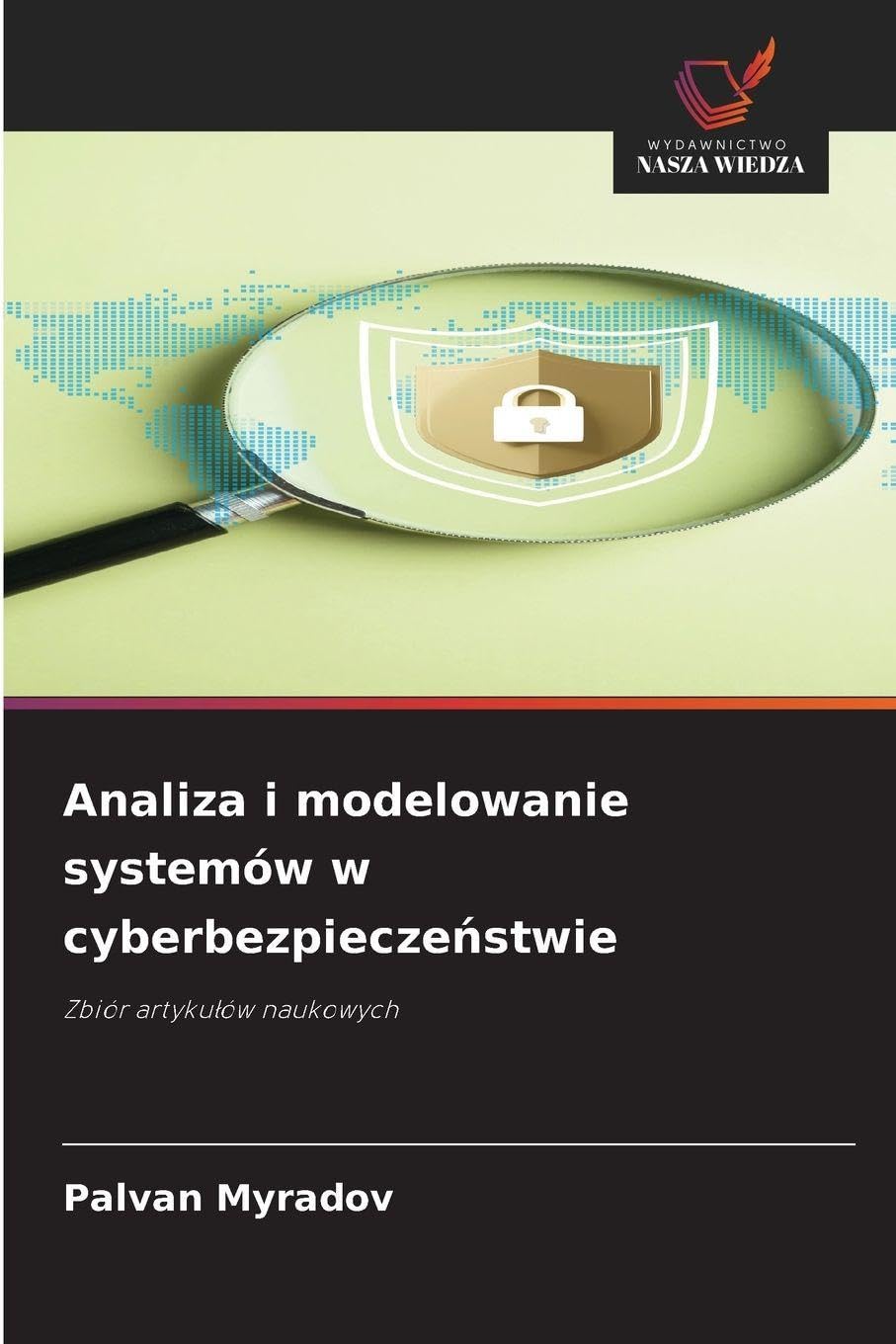 Analiza i modelowanie systemów w cyberbezpieczeństwie: Zbiór artyku¿ów naukowych