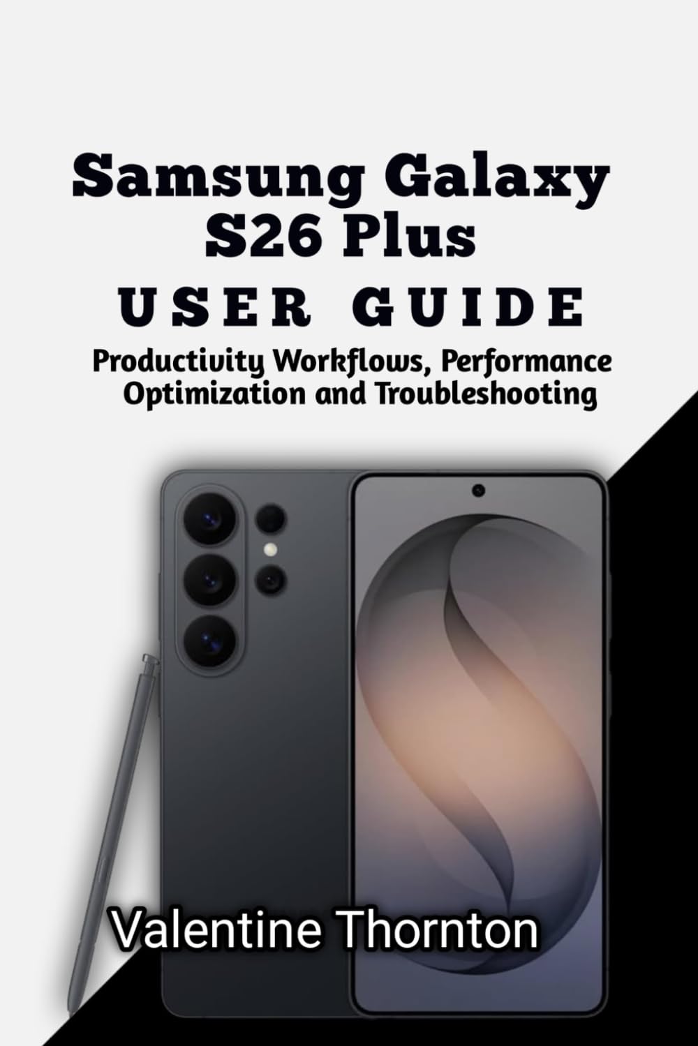 Samsung Galaxy S26 Plus User Guide: Productivity Workflows, Performance Optimization and Troubleshooting
