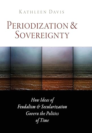 Periodization and Sovereignty: How Ideas of Feudalism and Secularization Gove the Politics of Time (The Middle Ages Series)-Wow! eBook