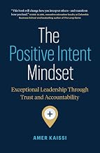 The Positive Intent Mindset: Exceptional Leadership Through Trust and Accountability