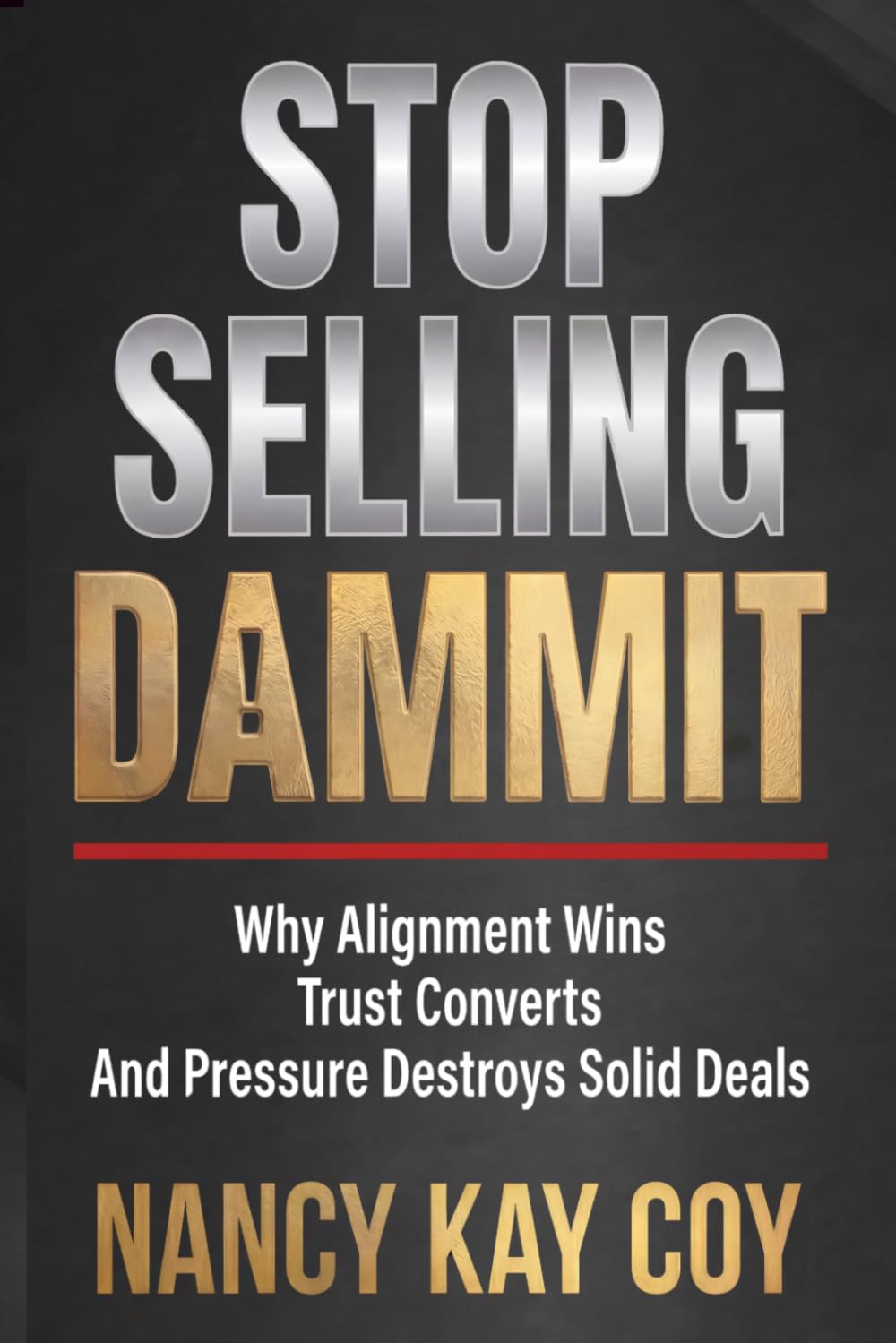 STOP SELLING DAMMIT: Why Alignment Wins, Trust Converts and Pressure Destroys Solid Deals