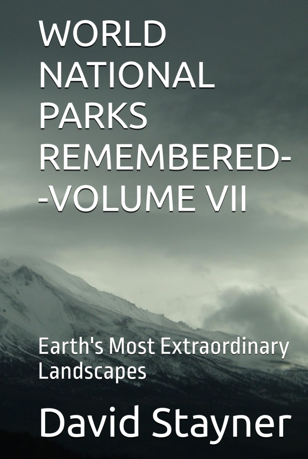WORLD NATIONAL PARKS REMEMBERED--VOLUME VII: Earth's Most Extraordinary Landscapes