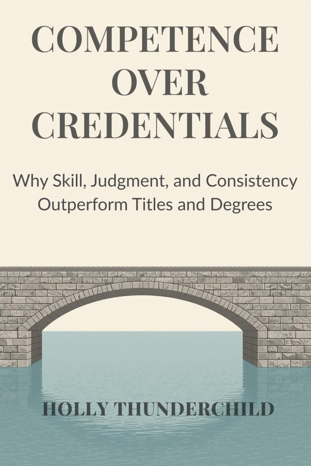 Competence Over Credentials: Why Skill, Judgment, and Consistency Outperform Titles and Degrees