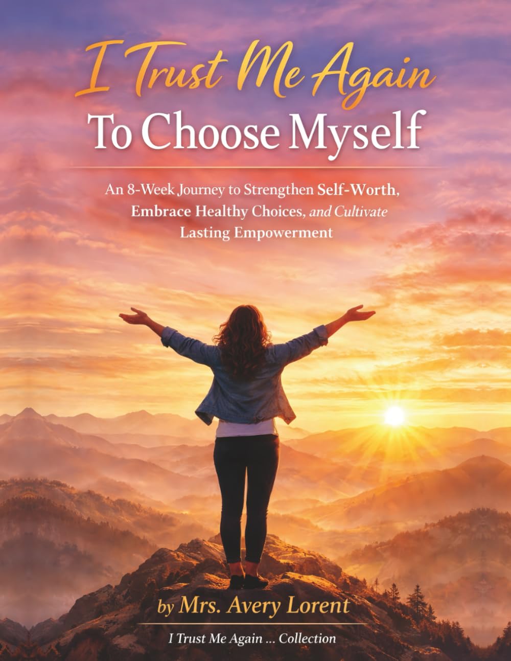 I Trust Me Again To Choose Myself: An 8-Week Journey to Strengthen Self-Worth, Embrace Healthy Choices, and Cultivate Lasting Empowerment (I Trust Me Again… Collection)