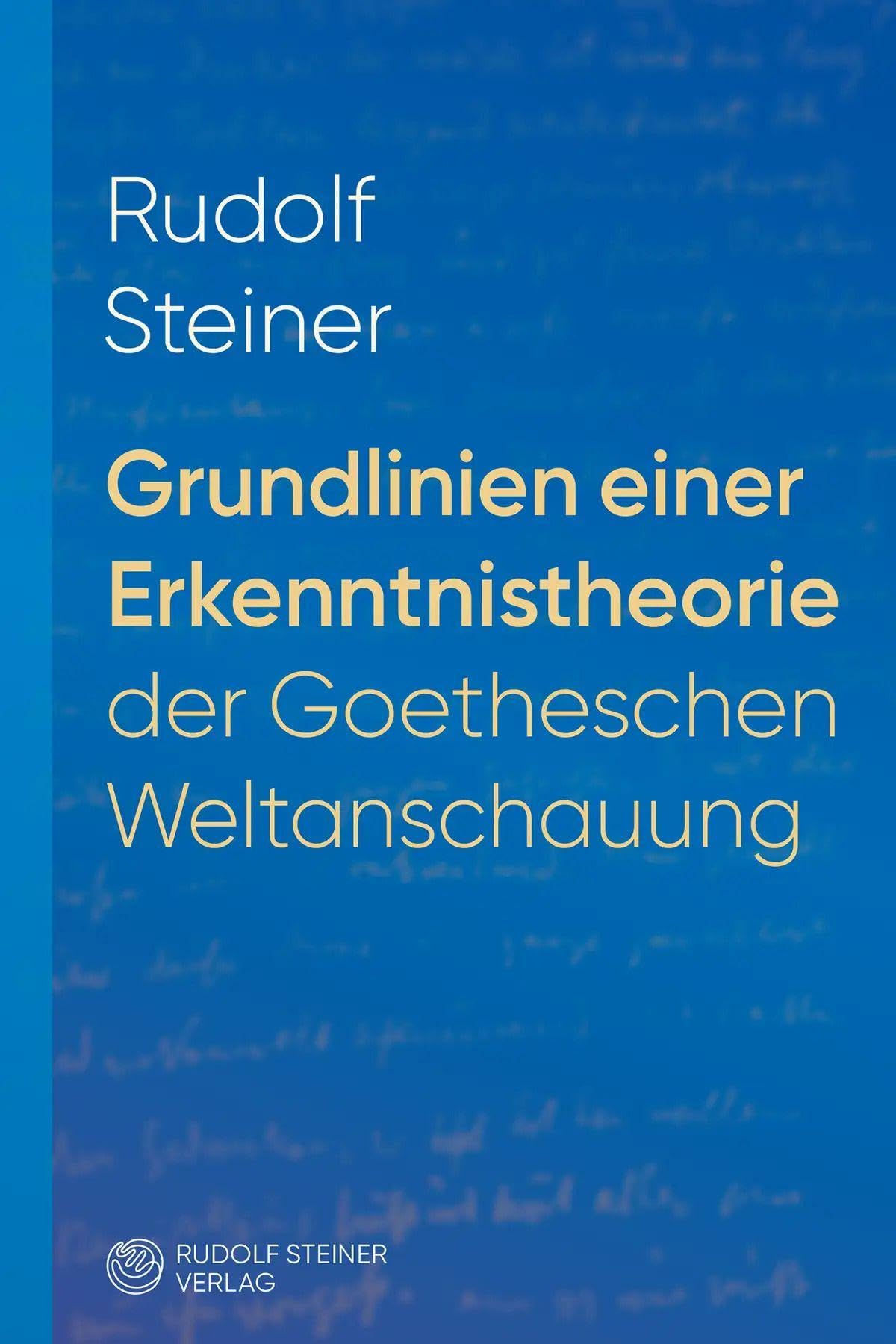 Grundlinien einer Erkenntnistheorie der Goetheschen Weltanschauung mit besonderer Rücksicht auf Schiller: Zugleich eine Zugabe zu "Goethes ... in Kürschners "Deutsche National-Litteratur"