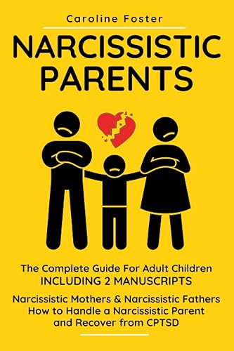 Narcissistic Parents. The Complete Guide for Adult Children, Including 2 Manuscripts: Narcissistic Mothers &amp; Narcissistic Fathers. How to Handle a Narcissistic Parent and Recover from CPTSD