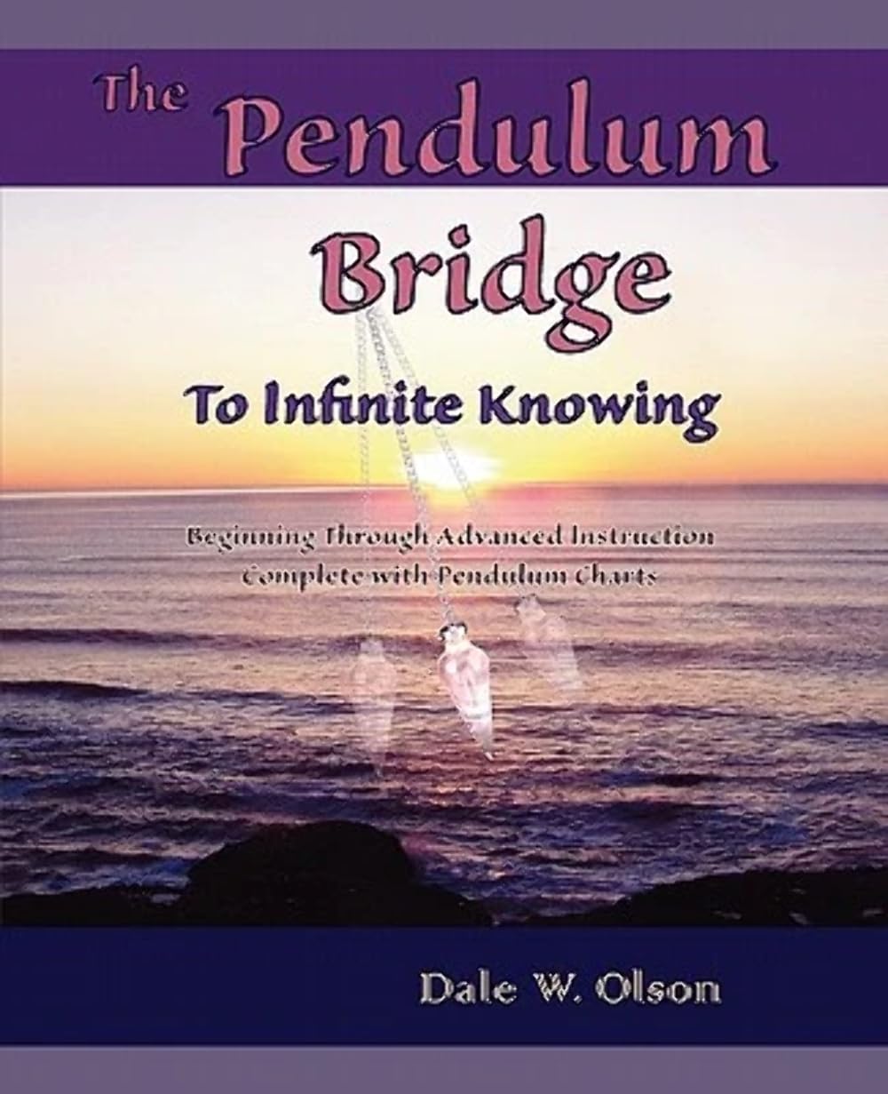 The PENDULUM Bridge to Infinite Knowing: Beginning Through Advanced Instruction • Complete With Pendulum Charts