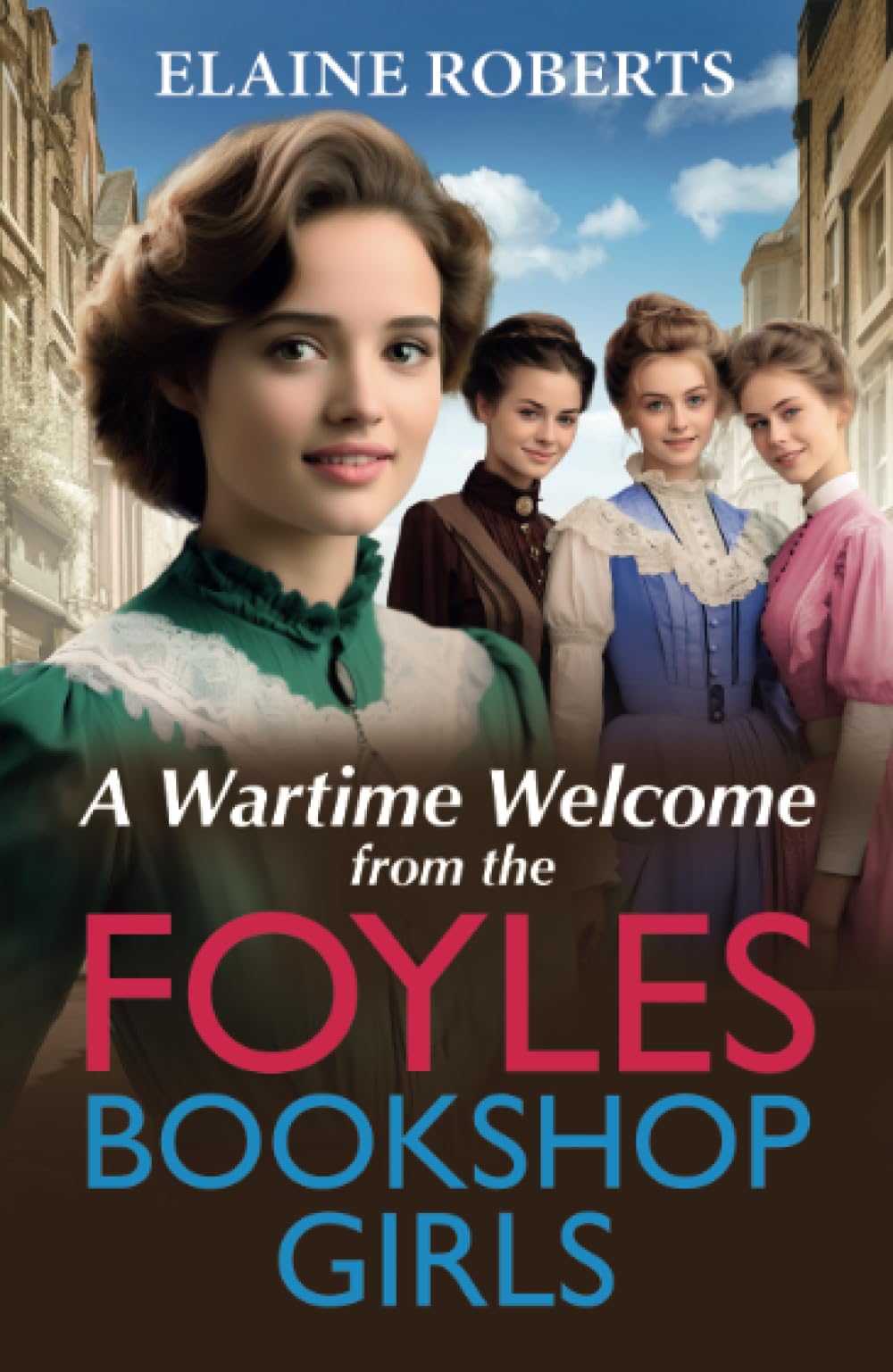 A Wartime Welcome from the Foyles Bookshop Girls: A warmhearted, emotional wartime saga series from Elaine Roberts (The Foyles Bookshop Girls, 1)