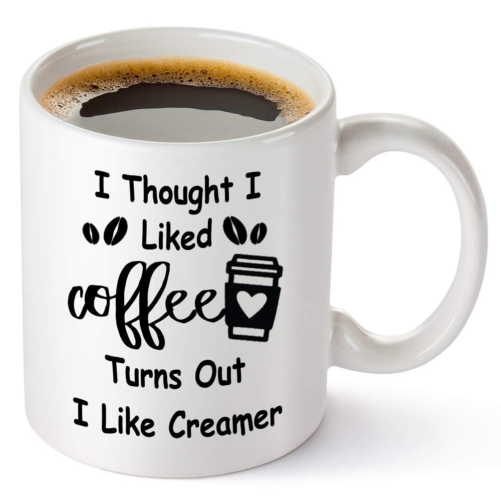 TRDSEDSW Funny Coffee Mug - I Thought I Liked Coffee Turns Out I Like Creamer - Cute Birthday Gift Idea for Mom Dad Coworker Boss Employee Teacher Perfect Office Mug Sarcastic Gag Gift 11 oz