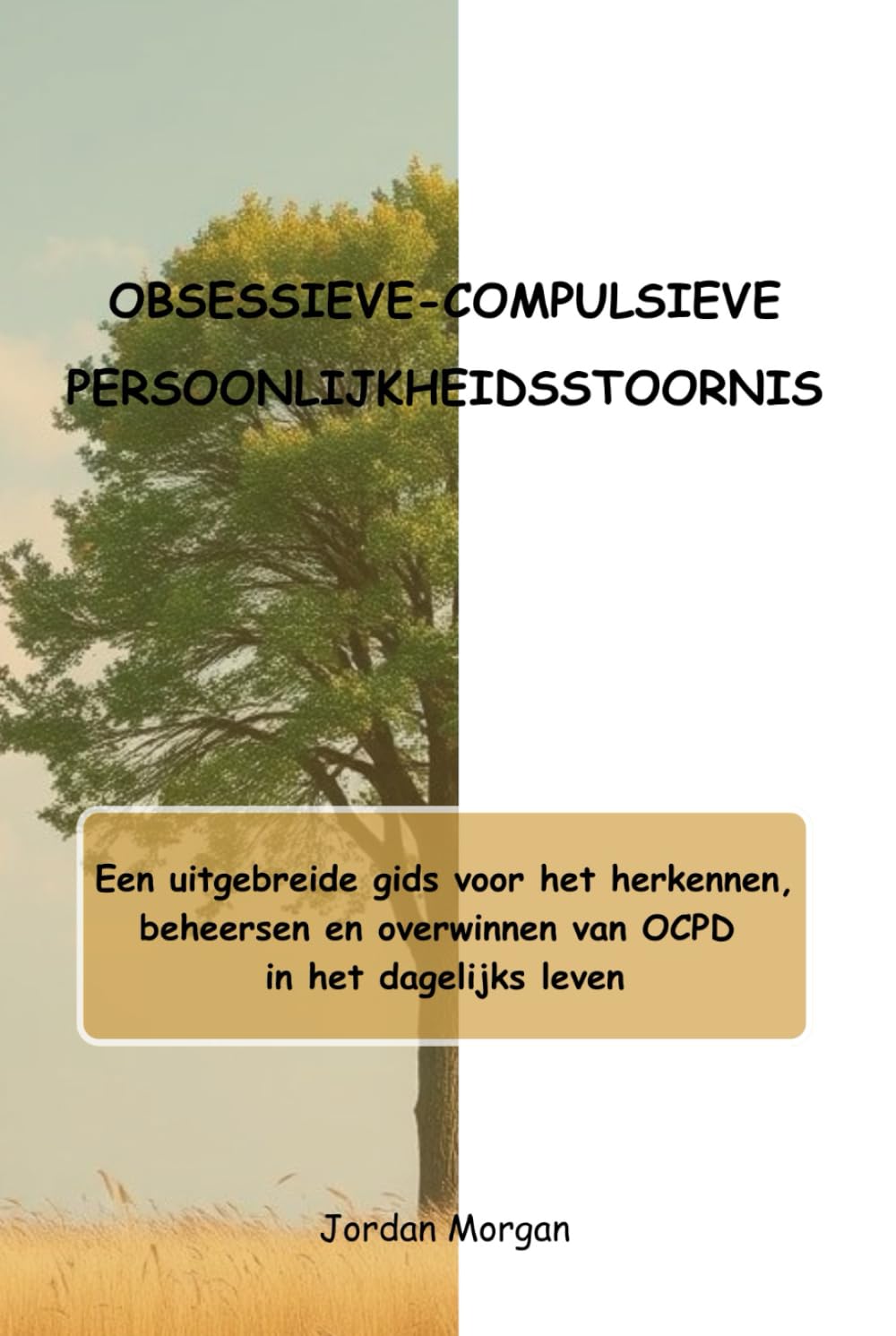 OBSESSIEVE-COMPULSIEVE PERSOONLIJKHEIDSSTOORNIS: Een uitgebreide gids voor het herkennen, beheersen en overwinnen van OCPD in het dagelijks leven