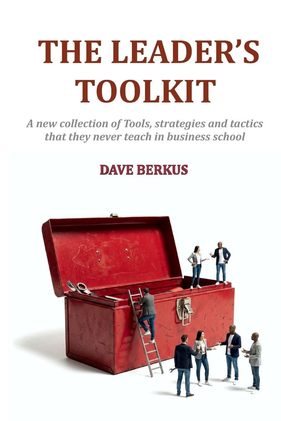 The Leader's Toolkit: A new collection of tools, strategies and tactics that they never teach in business school: Practical shortcuts and strategies ... leadership and entrepreneurial effectiveness