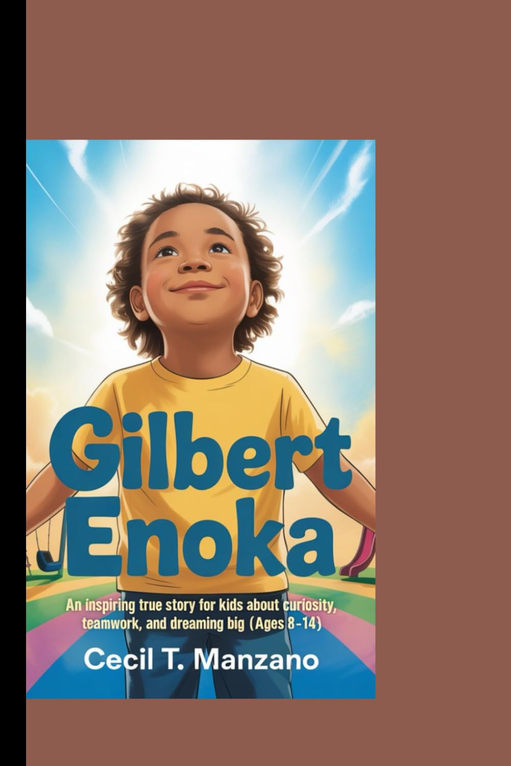GILBERT ENOKA: An Inspiring True Story for Kids About Curiosity, Teamwork, and Dreaming Big.