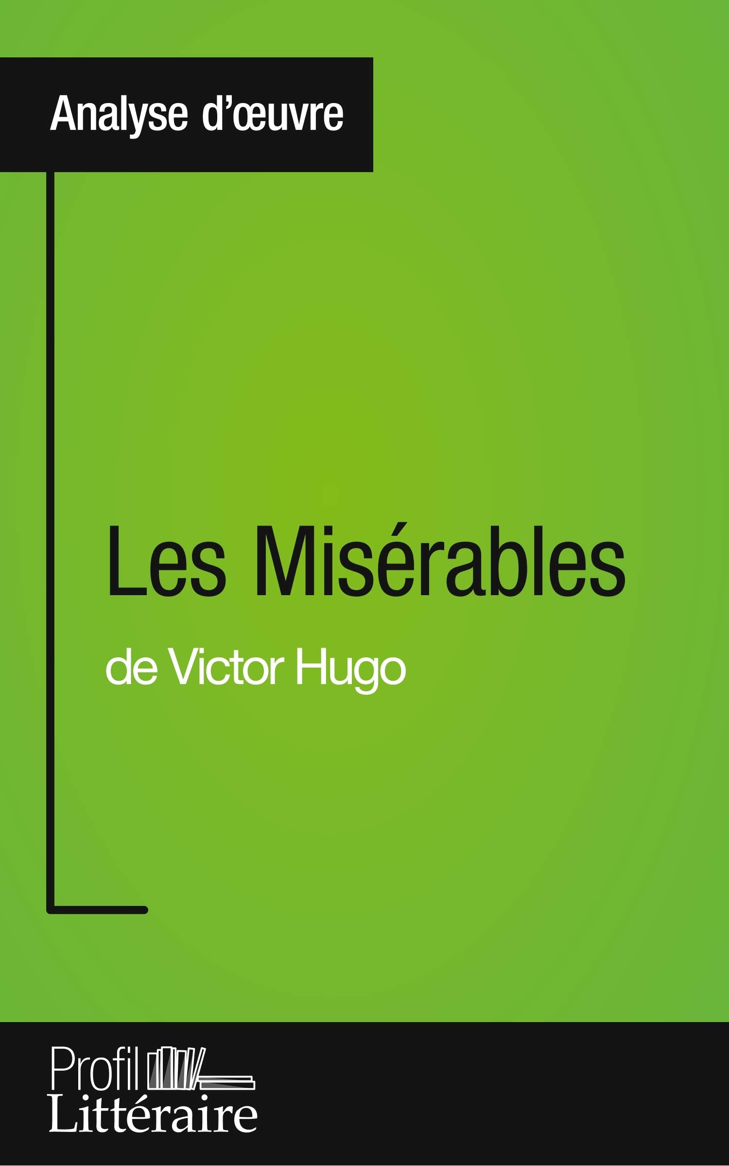 Les Misérables de Victor Hugo (Analyse approfondie): Approfondissez votre lecture de cette œuvre avec notre profil littéraire (résumé, fiche de ... et modernes avec Profil-Litteraire.fr