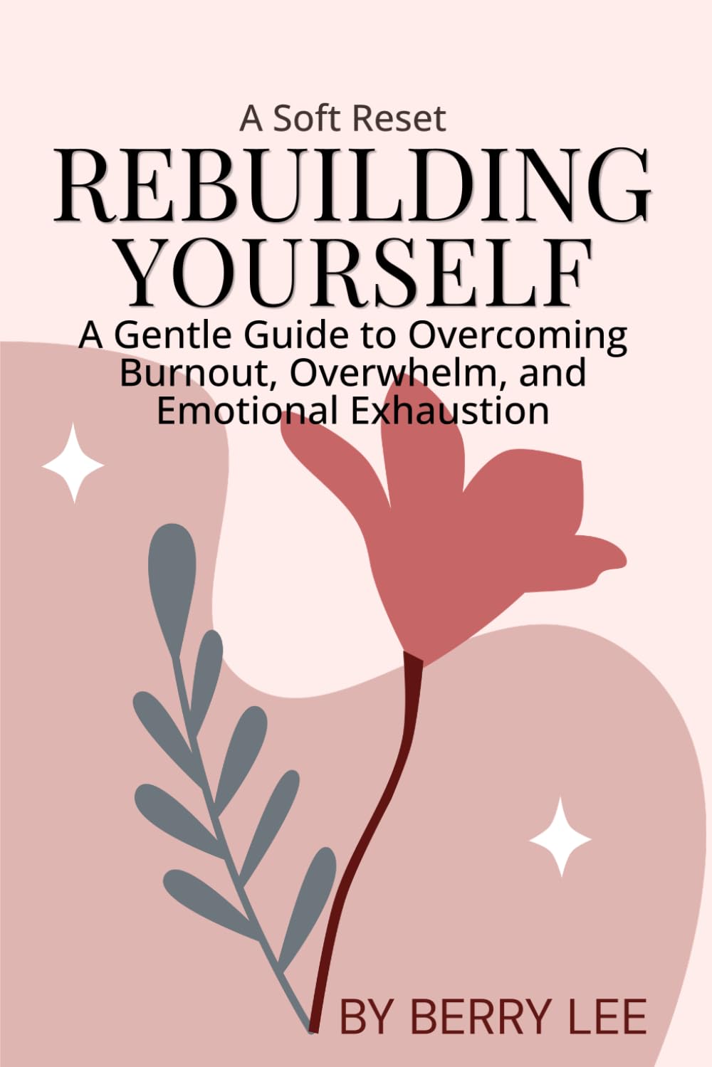 Rebuilding Yourself: A Gentle Guide to Overcoming Burnout, Overwhelm, and Emotional Exhaustion (The Gentle Becoming Series)