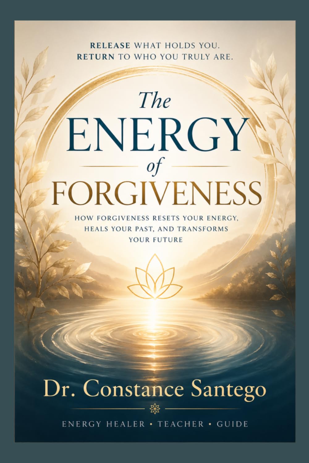 The Energy of Forgiveness: How forgiveness resets your energy, heals your past and transforms your future