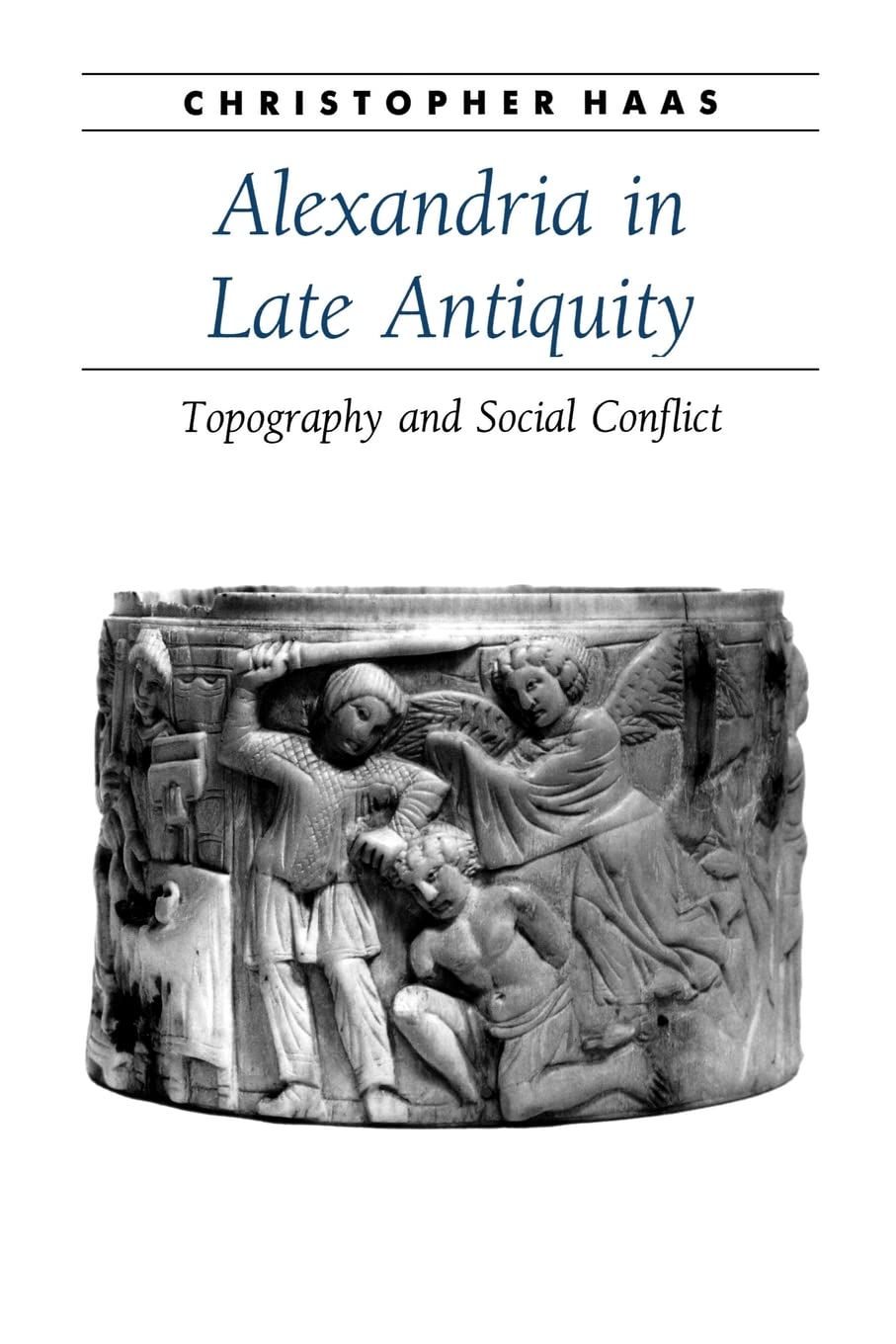 Alexandria in Late Antiquity: Topography and Social Conflict (Ancient Society and History)