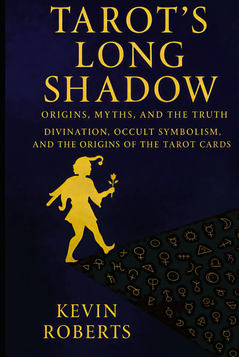 Tarot’s Long Shadow: Origins, Myths, and the Truth: Divination, Occult Symbolism, and the Origins of the Tarot Cards