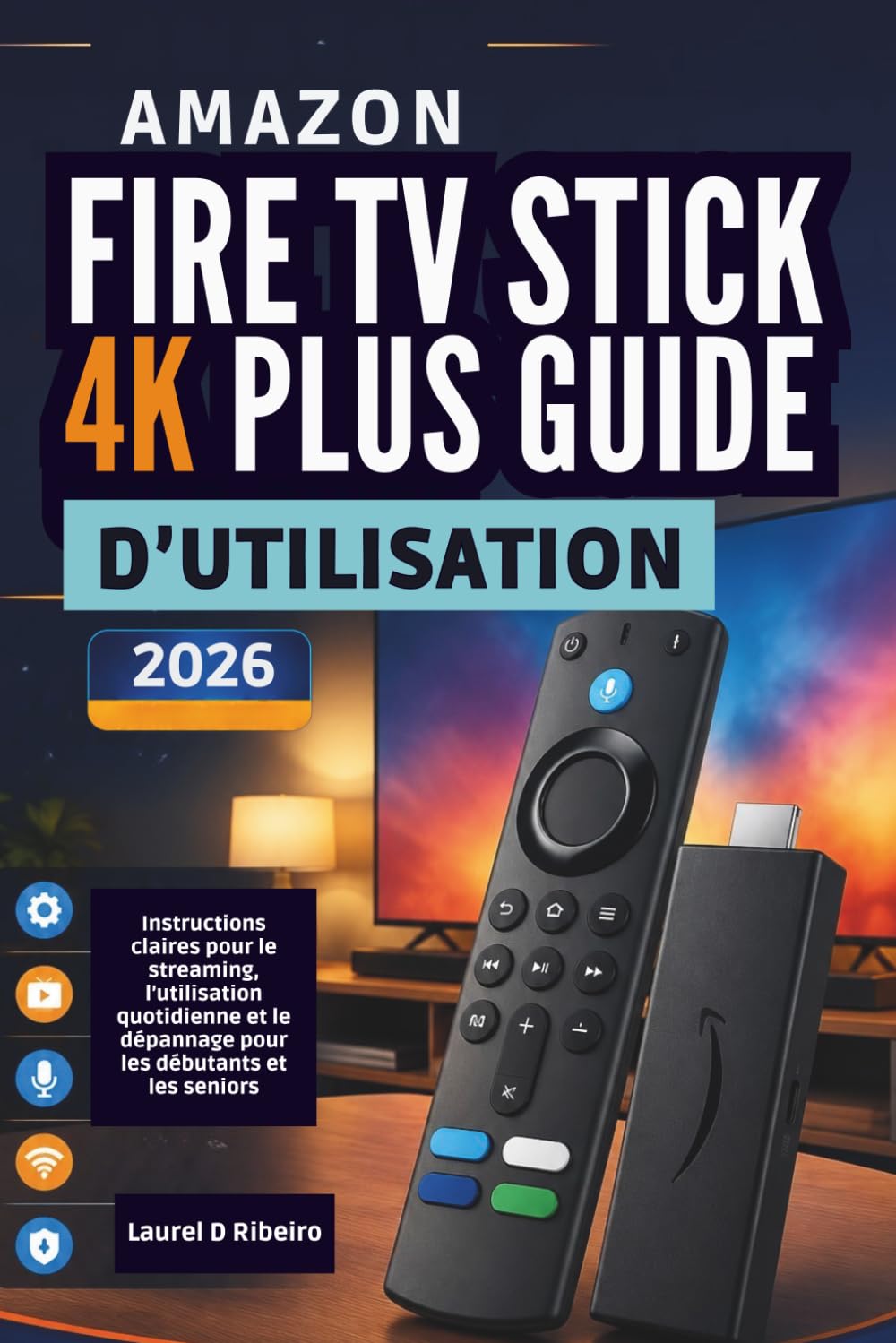 Amazon Fire TV Stick 4K Plus Guide d’utilisation 2026: Instructions claires pour le streaming, l’utilisation quotidienne et le dépannage pour les débutants et les seniors